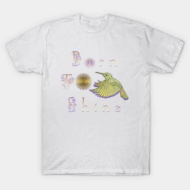 Hummingbirds Born to shine T-Shirt by AngelsWhisper